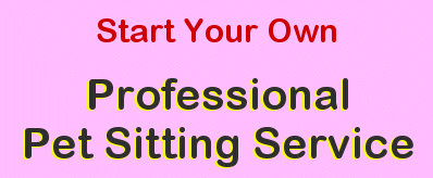 Start Your Own PROFESSIONAL PET SITTING SERVICE